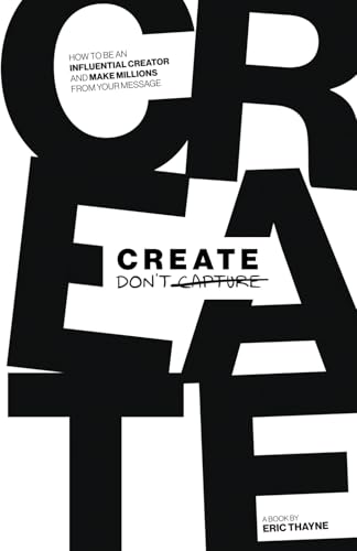 Create Don't Capture: How to Be an Influential Creator and Make Millions from Your Message von Niche Pressworks