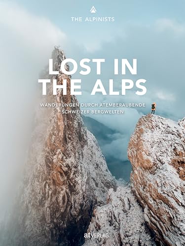 Lost in the Alps: Wanderungen durch atemberaubende Schweizer Bergwelten. Wandern – Natur genießen – fotografieren von AT Verlag