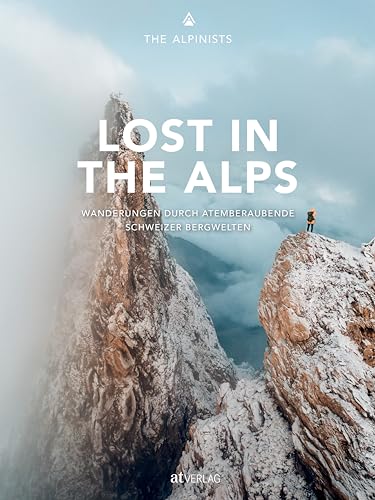 Lost in the Alps: Wanderungen durch atemberaubende Schweizer Bergwelten. Wandern – Natur genießen – fotografieren