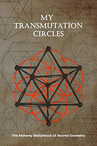 My Transmutation Circle : The Alchemy Sketchbook of Sacred Geometry: Lightly Illustrated Guide and Blank Pages to Create Your Own Alchemy Circle and ... Patterns : Size 6" x 9" : Matte Cover von Independently published