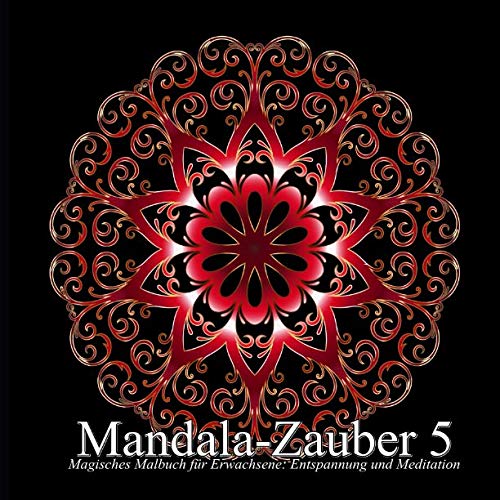 Mandala-Zauber 5: Magisches Malbuch für Erwachsene: Entspannung und Meditation Mandala-Zauber 5: Magisches Malbuch für Erwachsene: Entspannung und Meditation