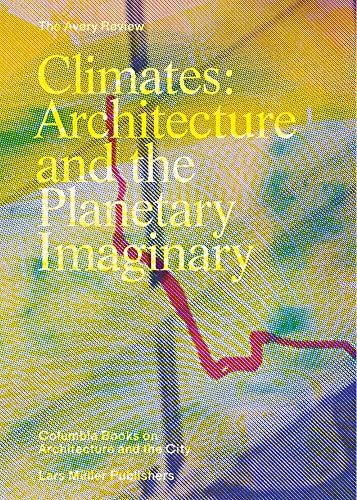 Climates: Architecture and the Planetary Imaginary: The Avery Review in Zusammenarbeit mit Columbia Books on Architecture and the City und Columbia ... Columbia Books on Architecture and the City)