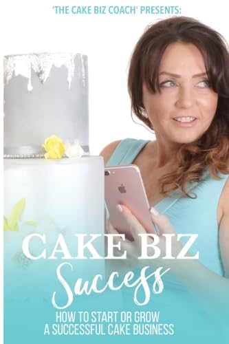 Cake Biz Success: How to Start or Grow a Successful Cake Business