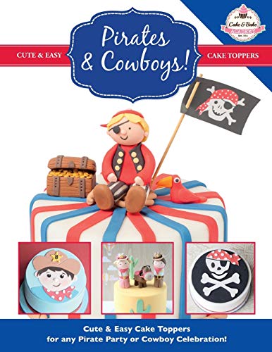 Pirates & Cowboys: Cute & Easy Cake Toppers for any Pirate Party or Cowboy Celebration! (Cute & Easy Cake Toppers Collection, Band 6)