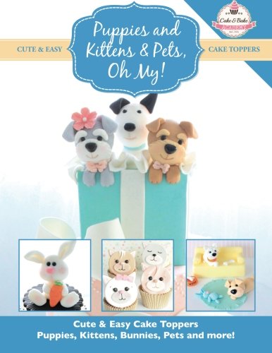 Puppies and Kittens & Pets, Oh My!: Cute & Easy Cake Toppers - Puppies, Kittens, Bunnies, Pets and more! (Cute & Easy Cake Toppers Collection, Band 4) von Kyle Craig Publishing