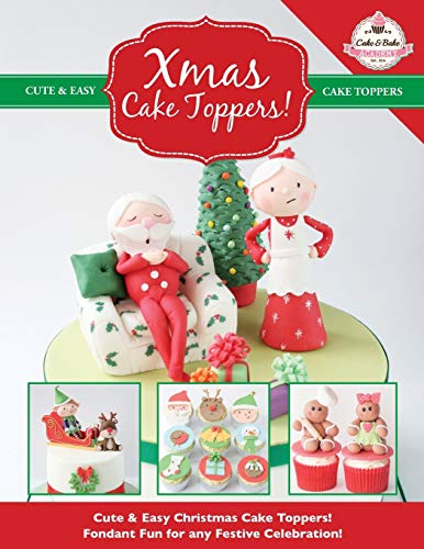 Xmas Cake Toppers!: Cute & Easy Christmas Cake Toppers! Fondant Fun for any Festive Celebration! (Cute & Easy Cake Toppers Collection, Band 9)