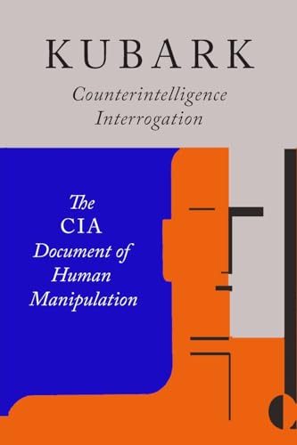 Kubark Counterintelligence Interrogation: The CIA Document of Human Manipulation