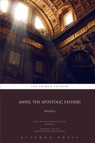ANF02. The Apostolic Fathers: Irenaeus: CE (ANF: 17 Volumes, Band 2) von Aeterna Press