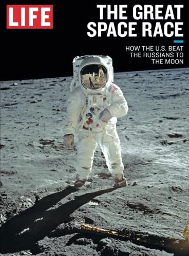 LIFE The Great Space Race: How the U.S. Beat the Russians to the Moon LIFE The Great Space Race: How the U.S. Beat the Russians to the Moon