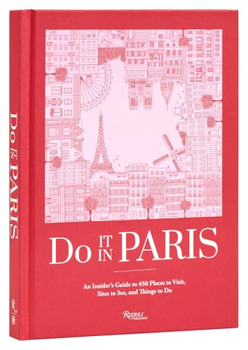 Do It in Paris: An Insiders Guide to 450 Places to Visit, Sites to See, and Things to Do von Rizzoli Universe