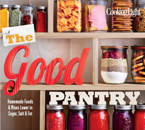 Cooking Light The Good Pantry: Homemade Foods & Mixes Lower in Sugar, Salt & Fat