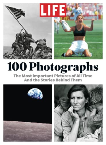 LIFE 100 Photographs: The Most Important Pictures of All Time And the Stories Behind Them