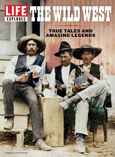 LIFE Explores The Wild West: True Tales And Amazing Legends von LIFE