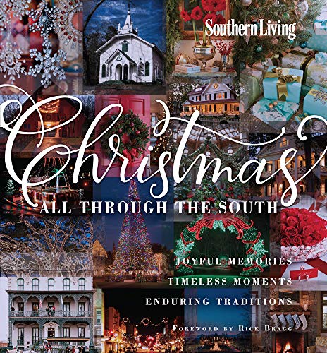 Southern Living Christmas All Through The South: Joyful Memories, Timeless Moments, Enduring Traditions