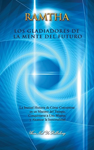 Los Gladiadores de la Mente del Futuro: La inusual historia de cómo convertirse en un maestro del tiempo, conquistarse a uno mismo y alcanzar la inmortalidad (Estrella Norte Ram)