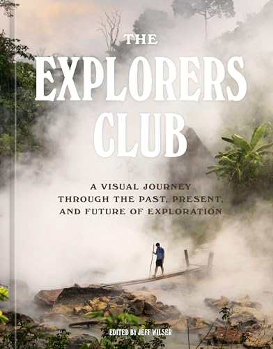 The Explorers Club: A Visual Journey Through the Past, Present, and Future of Exploration von Ten Speed Press