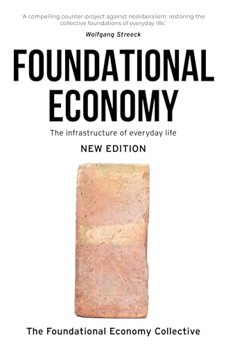 Foundational Economy: The infrastructure of everyday life, new edition (Manchester Capitalism)