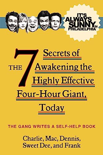 It's Always Sunny in Philadelphia: The 7 Secrets of Awakening the Highly Effective Four-Hour Giant, Today: The Gang writes a self-help book