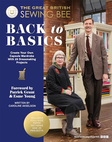 The Great British Sewing Bee: Fashion Favourites: Back to Basics. Create Your Own Capsule Wardrobe With 25 Dressmaking Projects The Great British Sewing Bee: Fashion Favourites: Back to Basics. Create Your Own Capsule Wardrobe With 25 Dressmaking Projects