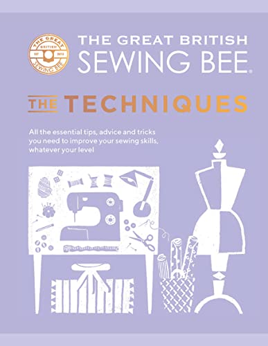 The Great British Sewing Bee: The Techniques: All the Essential Tips, Advice and Tricks You Need to Improve Your Sewing Skills, Whatever Your Level von Quadrille Publishing Ltd