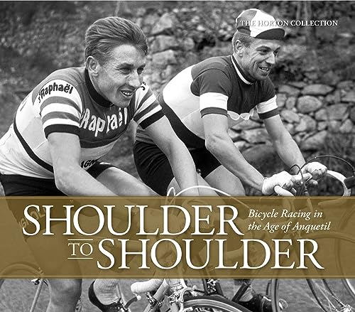 Shoulder to Shoulder: Bicycle Racing in the Age of Anquetil Shoulder to Shoulder: Bicycle Racing in the Age of Anquetil