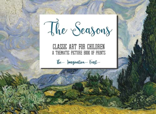 CLASSIC ART FOR CHILDREN: A THEMATIC PICTURE BOOK OF PRINTS - THE SEASONS: 24 color prints of beautiful art, suitable for young children and for a homeschooling picture study curriculum