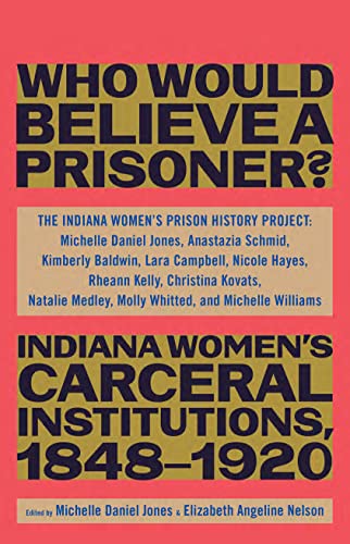 Who Would Believe a Prisoner?: Indiana Women’s Carceral Institutions, 1848–1920 von The New Press