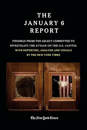 THE JANUARY 6 REPORT: Findings from the Select Committee to Investigate the Attack on the U.S. Capitol with Reporting, Analysis and Visuals by The New York Times THE JANUARY 6 REPORT: Findings from the Select Committee to Investigate the Attack on the U.S. Capitol with Reporting, Analysis and Visuals by The New York Times