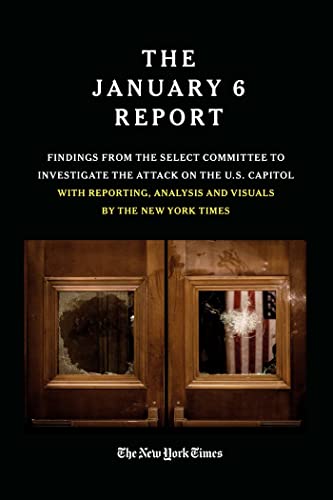 THE JANUARY 6 REPORT: Findings from the Select Committee to Investigate the Attack on the U.S. Capitol with Reporting, Analysis and Visuals by The New York Times