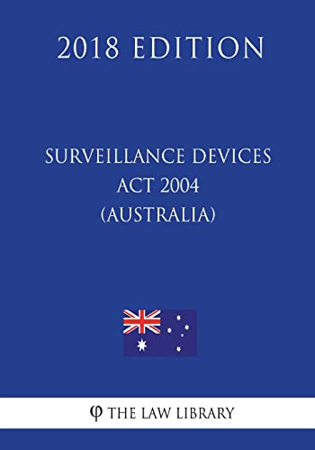 Surveillance Devices Act 2004 (Australia) (2018 Edition) von CREATESPACE
