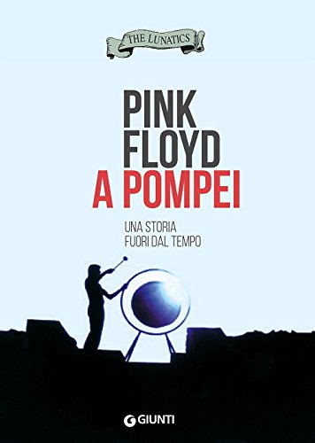 Pink Floyd a Pompei: Una storia fuori dal tempo (Bizarre) von Giunti