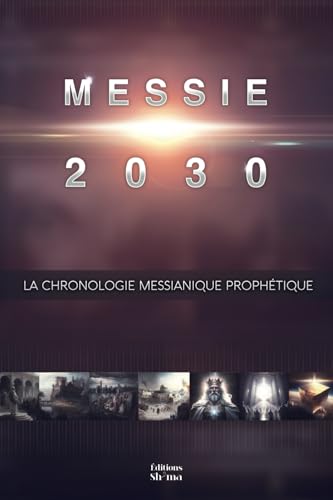 Messie 2030 Volume 1: La chronologie messianique prophétique von Éditions Sh'ma