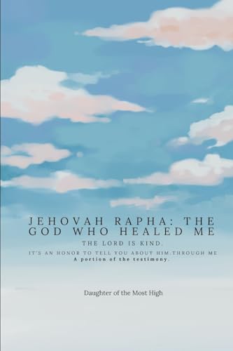 Jehovah Rapha: The God who Healed Me: The Lord is Kind: A Portion of the Testimony Jehovah Rapha: The God who Healed Me: The Lord is Kind: A Portion of the Testimony von ISBN