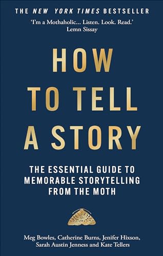 How to Tell a Story: The Essential Guide to Memorable Storytelling from The Moth