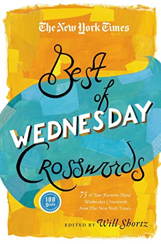 The New York Times Best of Wednesday Crosswords: 75 of Your Favorite Medium-Level Wednesday Crosswords from The New York Times The New York Times Best of Wednesday Crosswords: 75 of Your Favorite Medium-Level Wednesday Crosswords from The New York Times