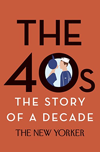 The 40s: The Story of a Decade: By The New Yorker Magazine. Introduction by David Remnick (New Yorker: The Story of a Decade)