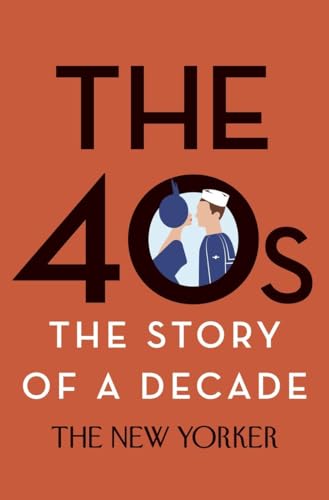 The 40s: The Story of a Decade: By The New Yorker Magazine. Introduction by David Remnick (New Yorker: The Story of a Decade)