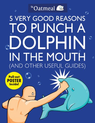 5 Very Good Reasons to Punch a Dolphin in the Mouth (And Other Useful Guides) (Volume 1) (The Oatmeal, Band 1) von Simon & Schuster
