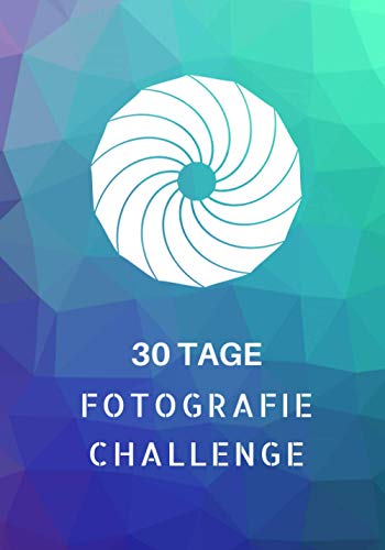 30 Tage Fotografie Challenge: Kreative Foto Aufgaben, Foto Ideen und Inspirationen für Fotografen