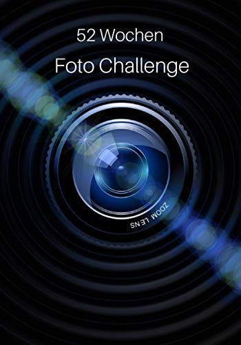 52 Wochen Foto Challenge: Fotografie Ideen und Foto Aufgaben fürs ganze Jahr • Zum Ausprobieren, Üben und Festhalten von Foto Techniken und Effekten von Independently published