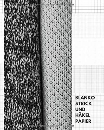 Blanko Strick- und Häkelpapier: Notizbuch zum Eintragen von Strick- und Häkelideen, Designs, und Muster • Heft zum Aufbewahren von Strick- und Häkelanleitungen Blanko Strick- und Häkelpapier: Notizbuch zum Eintragen von Strick- und Häkelideen, Designs, und Muster • Heft zum Aufbewahren von Strick- und Häkelanleitungen von Independently published