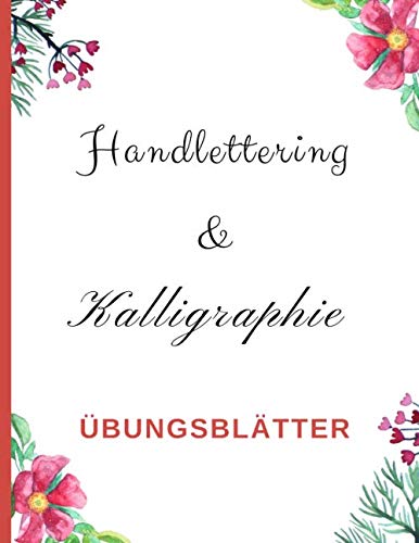 Handlettering & Kalligraphie Übungsblätter: Übungsheft mit Blanko Vorlagen zum Lernen und Üben von Schönen Alphabeten, Schriften und Buchstaben