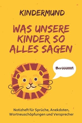 Kindermund • Was Unsere Kinder So Alles Sagen: Erinnerungsbuch für die besten Sprüche Ihrer Kinder | Ausfüllbuch für Eltern | Notizbuch für lustige Kindersprüche, Versprecher und Kinderzitate