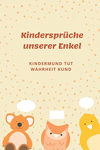 Kindersprüche unserer Enkel • Kindermund Tut Wahrheit Kund: Erinnerungsbuch für die besten Sprüche Ihrer Enkelkinder | Ausfüllbuch für Großeltern | ... Kindersprüche, Versprecher und Kinderzitate