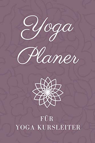 Yoga Planer für Yoga Kursleiter: Yoga Lehren und Unterrichten leicht gemacht • Logbuch für Yoga Kurse • Notizbuch Yoga • Yoga Kalender Yoga Planer für Yoga Kursleiter: Yoga Lehren und Unterrichten leicht gemacht • Logbuch für Yoga Kurse • Notizbuch Yoga • Yoga Kalender von Independently published