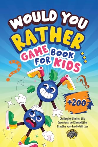 Would You Rather Game Book for Kids: 200+ Challenging Choices, Silly Scenarios, and Sidesplitting Situations Your Family Will Love