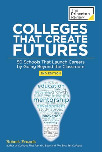 Colleges That Create Futures, 2nd Edition: 50 Schools That Launch Careers by Going Beyond the Classroom (College Admissions Guides)