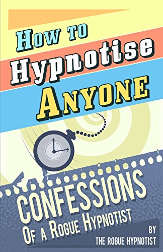 How to Hypnotise Anyone - Confessions of a Rogue Hypnotist von CreateSpace Independent Publishing Platform