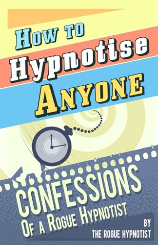 How to Hypnotise Anyone - Confessions of a Rogue Hypnotist von CreateSpace Independent Publishing Platform