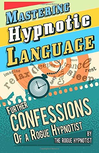 Mastering hypnotic language - further confessions of a Rogue Hypnotist